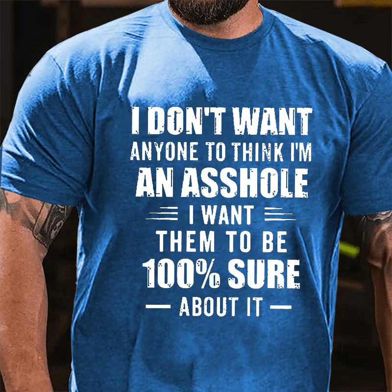 I Don't Want Anyone To Think I'm An Asshole I Want Them To Be 100% Sure About It Cotton T-shirt-Maturelion