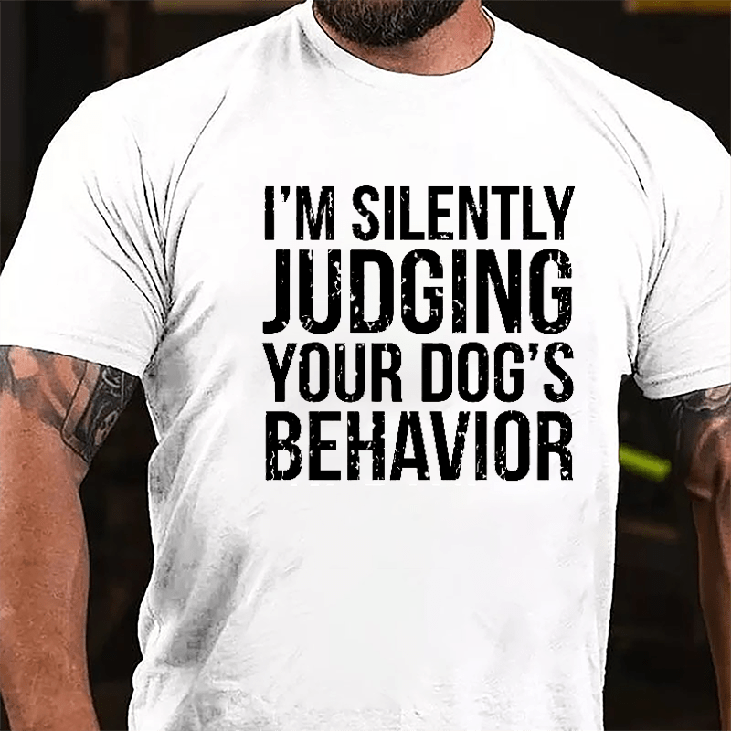 I'm Silently Judging Your Dog's Behavior Cotton T-shirt-Maturelion