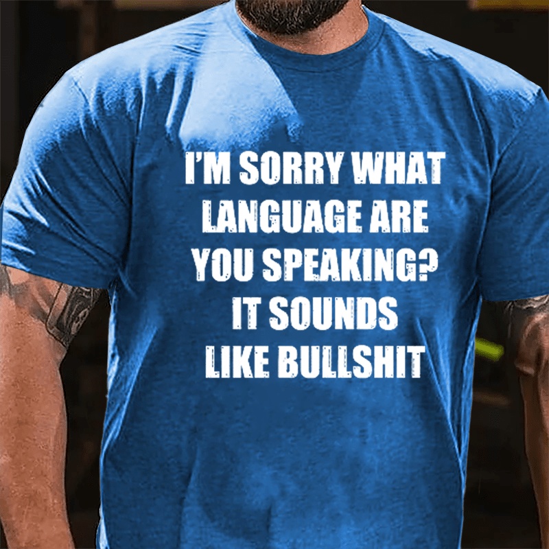 I'm Sorry What Language Are You Speaking? It Sounds Like Bullshit Fun Sarcastic Cotton T-shirt-Maturelion