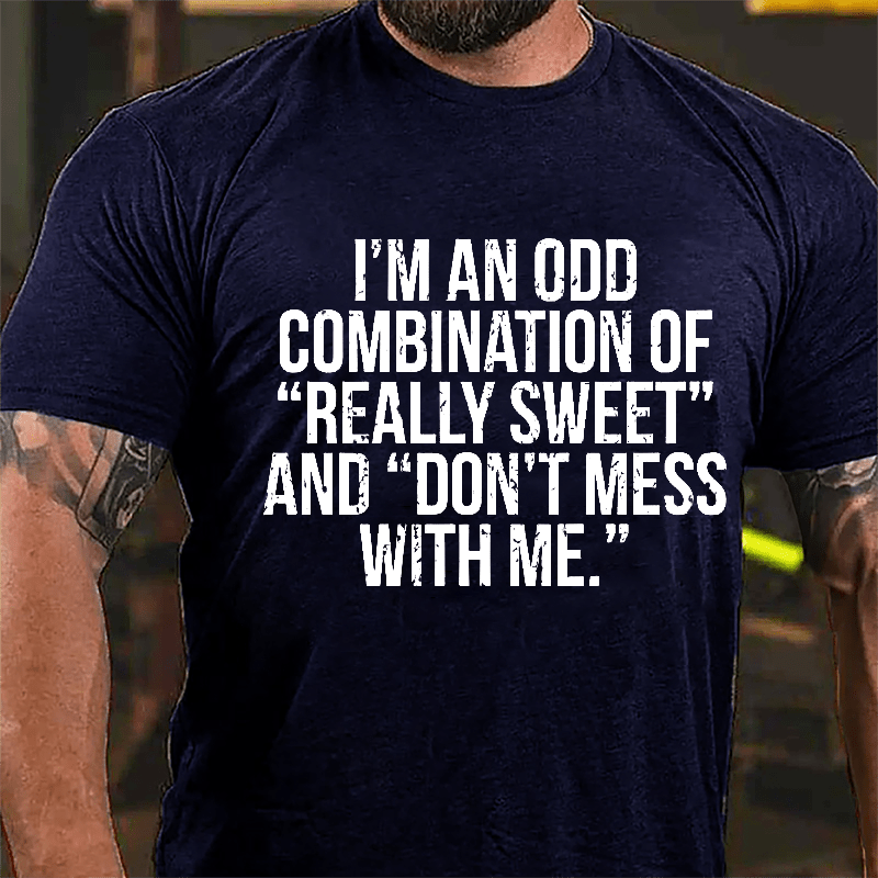 I'm An Odd Combination Of "Really Sweet" And "Don't Mess With Me" Cotton T-shirt-Maturelion