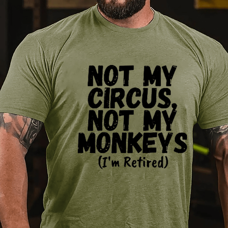 Not My Circus Not My Monkeys (I'm Retired) Cotton T-shirt-Maturelion