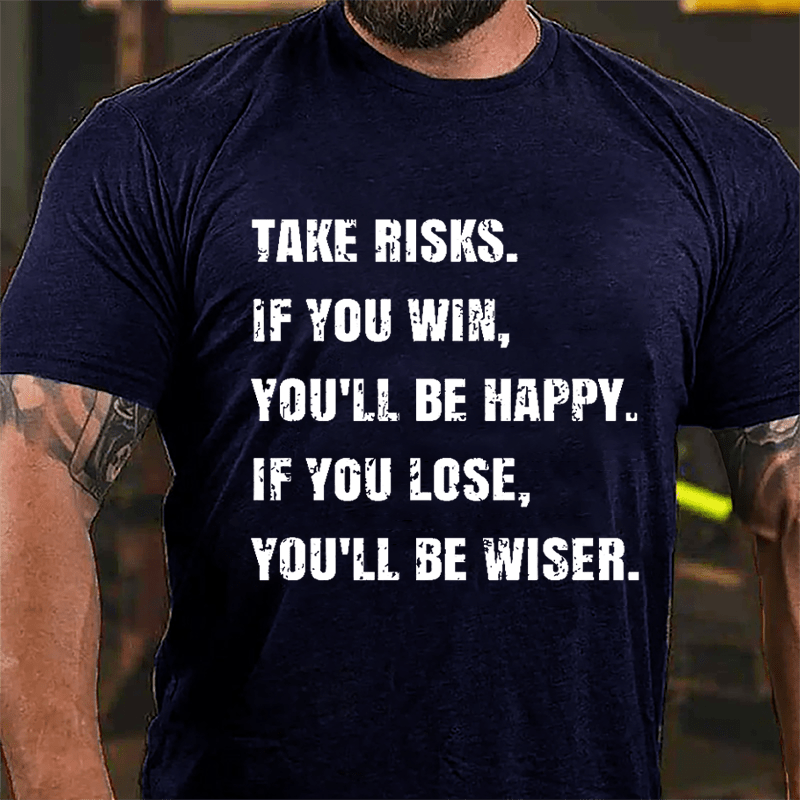 Take Risks If You Win You'll Be Happy If You Lose You'll Be Wiser Cotton T-shirt-Maturelion