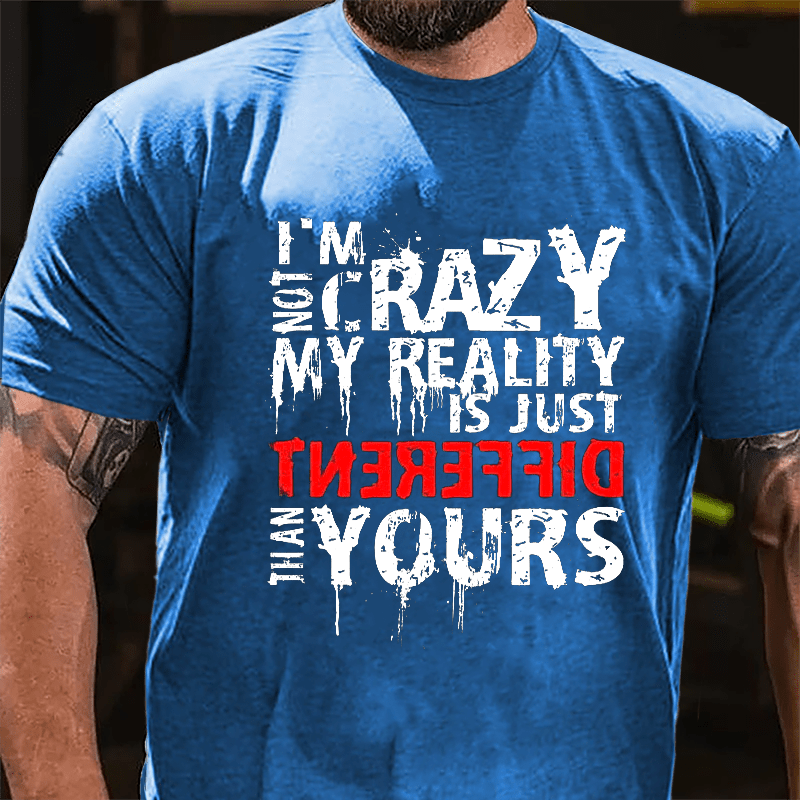 I'm Not Crazy My Reality Is Just Different Than Yours Cotton T-shirt-Maturelion