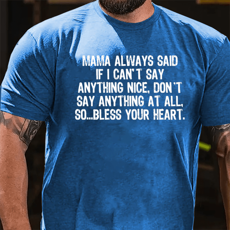Mama Always Said If I Can't Say Anthing Nice Don't Say Anything At All So Bless Your Heart Cotton T-shirt-Maturelion