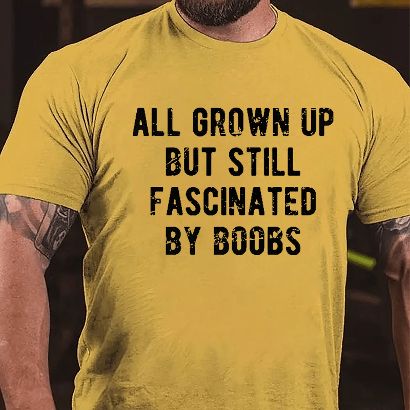 All Grown Up But Still Fascinated By Boobs Cotton T-shirt -Maturelion
