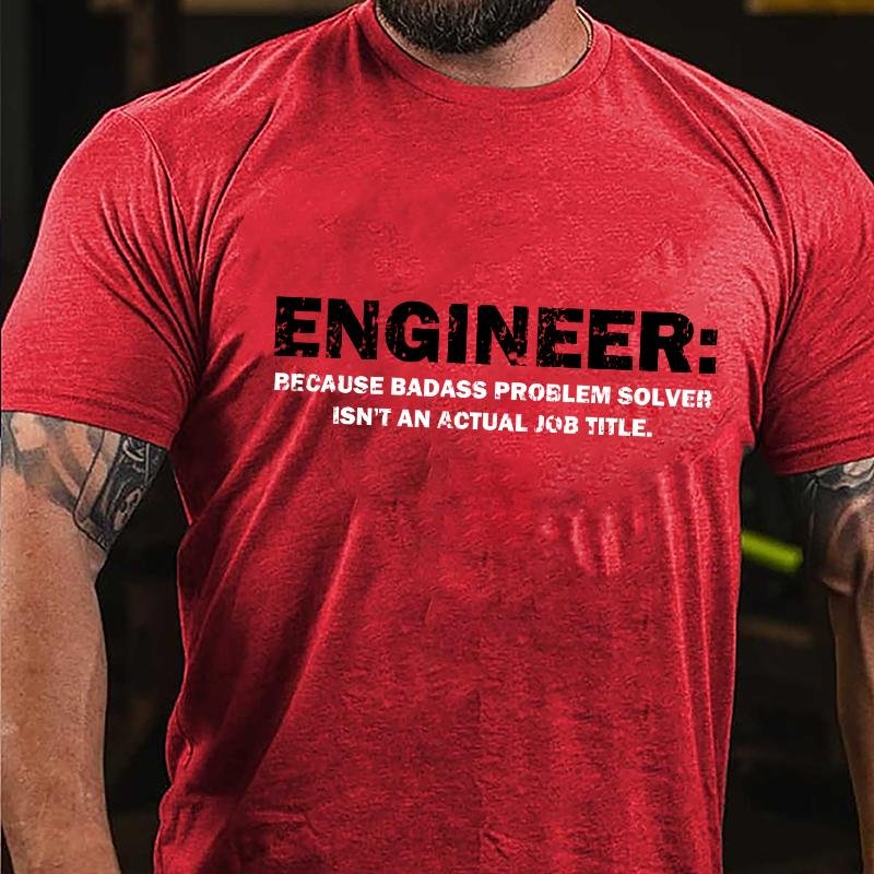 Engineer: Because Badass Problem Solver Isn't An Actual Job Title Cotton T-shirt (Free Customization)-Maturelion
