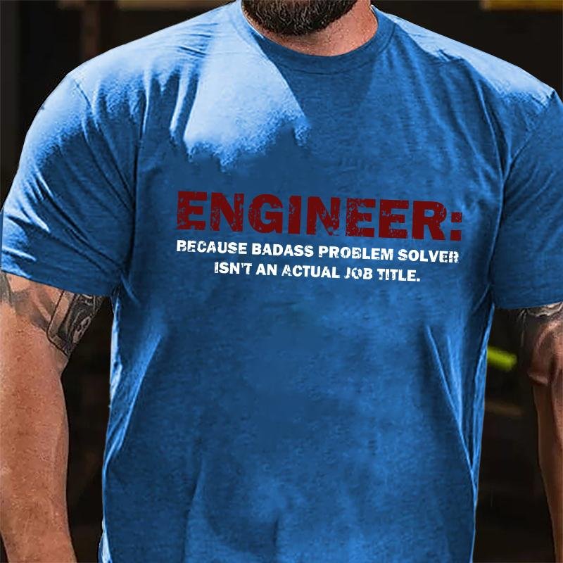 Engineer: Because Badass Problem Solver Isn't An Actual Job Title Cotton T-shirt (Free Customization)-Maturelion