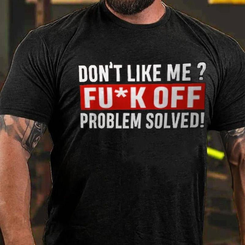 Don't Like Me? Fu*k Off Problem Solved Cotton T-shirt-Maturelion