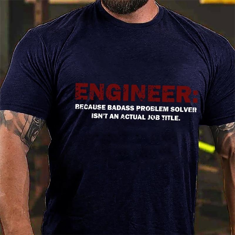 Engineer: Because Badass Problem Solver Isn't An Actual Job Title Cotton T-shirt (Free Customization)-Maturelion