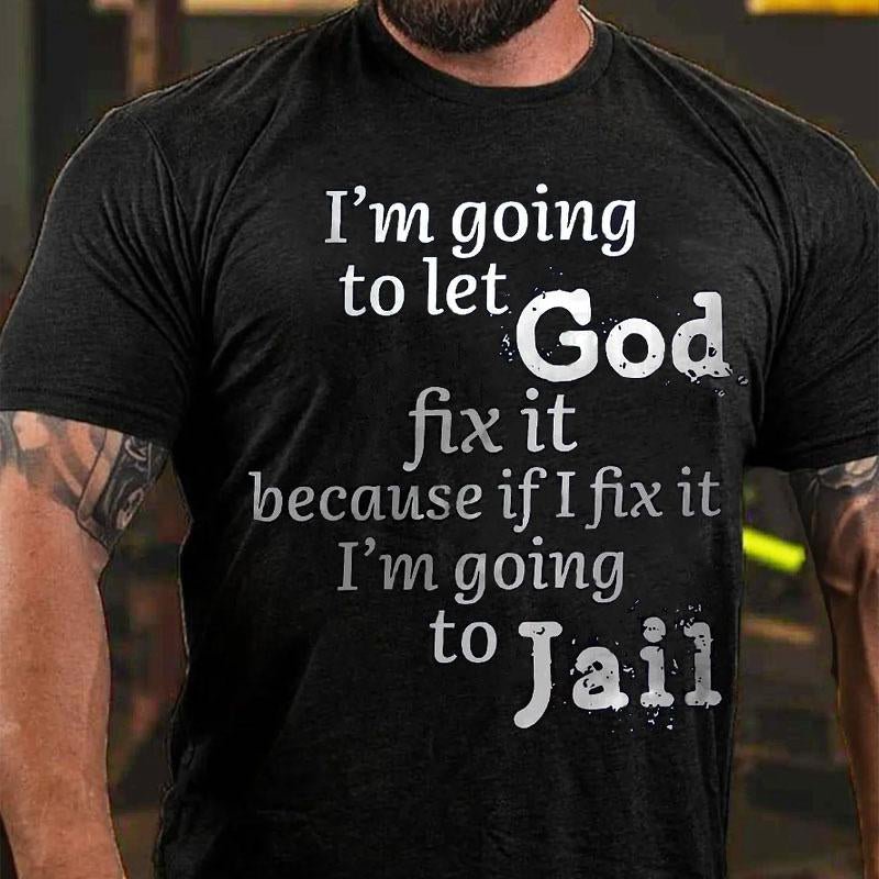 I'm Going To Let God Fix It Because If I Fix It I'm Going To Jail Cotton T-shirt-Maturelion
