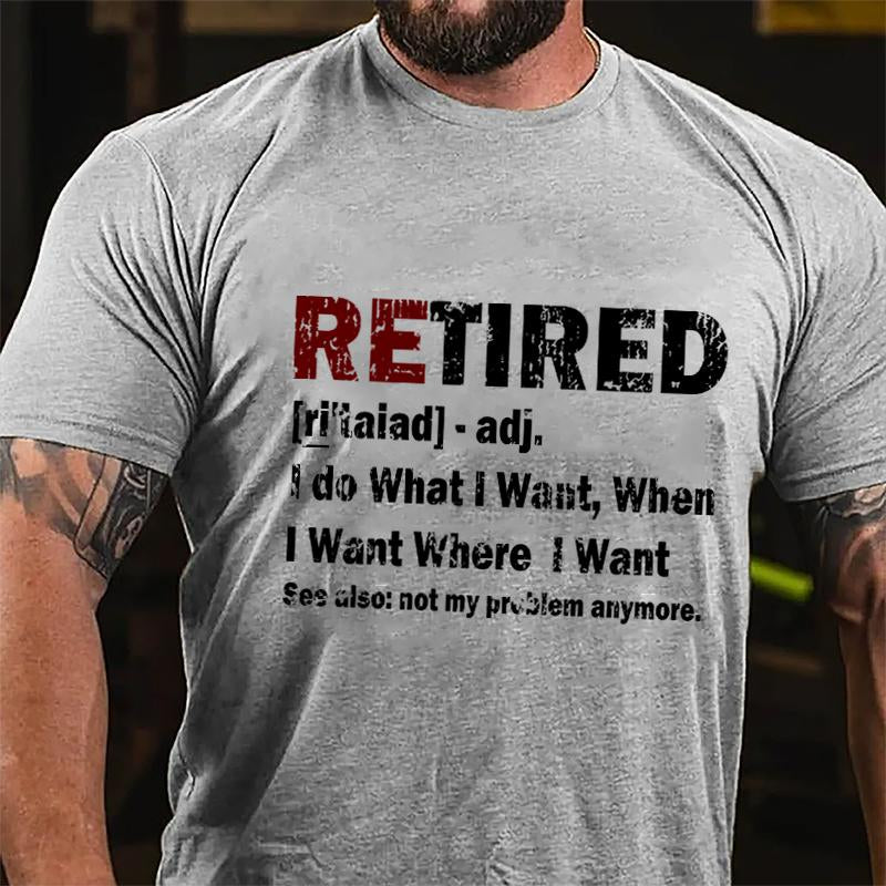 Retired I Do What I Want When I Want Where I Want See Also Not My Problem Anymore Cotton T-shirt (Free Customization)-Maturelion