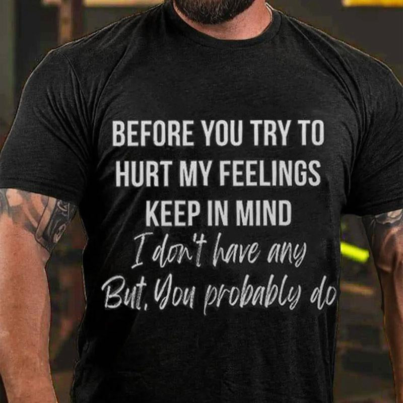 Before You Try To Hurt My Feelings Keep In Mind I Don't Have Any But You Probably Do Cotton T-shirt-Maturelion