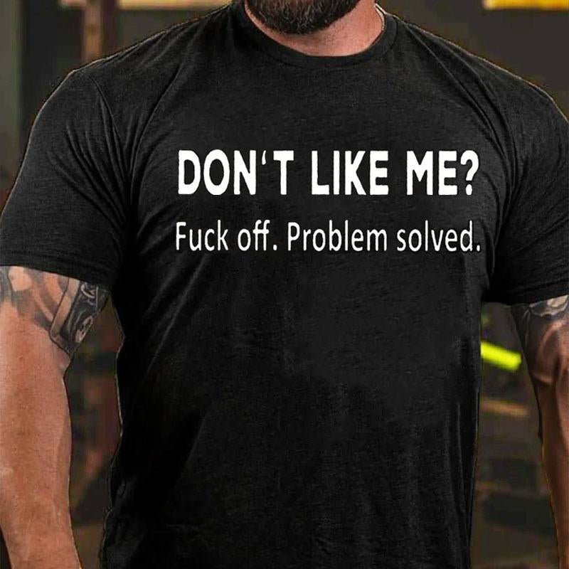 Don't Like Me? Fuck Off. Problem Solved Cotton T-shirt-Maturelion