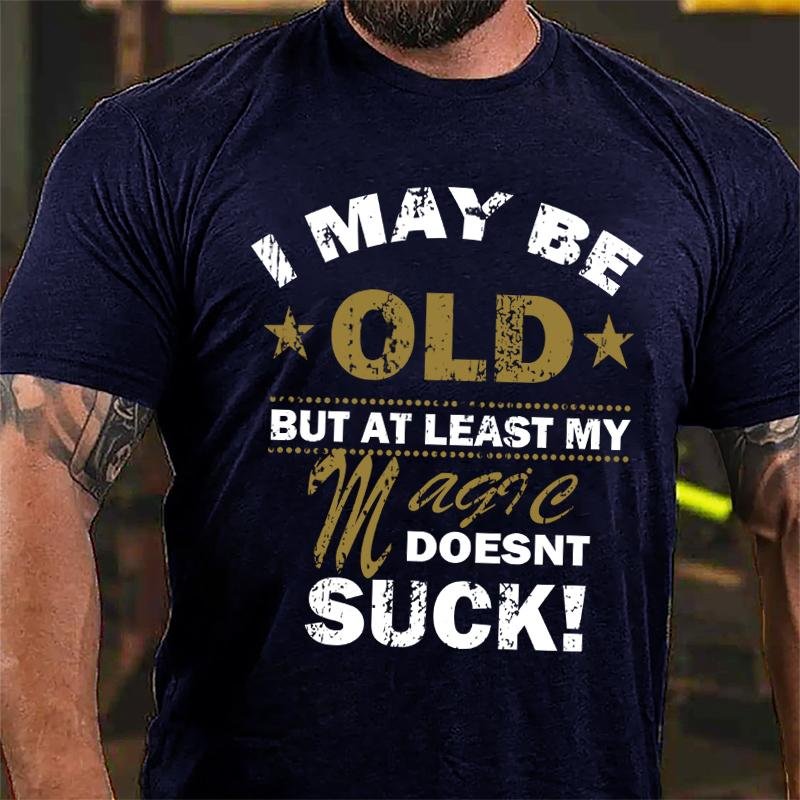 I May Be Old But At Least My Magic Doesnt Suck Cotton T-shirt-Maturelion