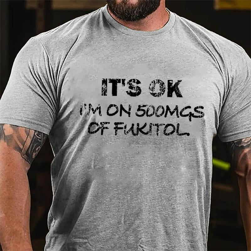 It's OK I'm On 500mgs Of Fukitol Cotton T-shirt (Free Customization)-Maturelion