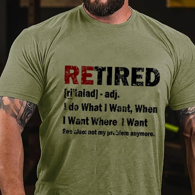 Retired I Do What I Want When I Want Where I Want See Also Not My Problem Anymore Cotton T-shirt (Free Customization)-Maturelion