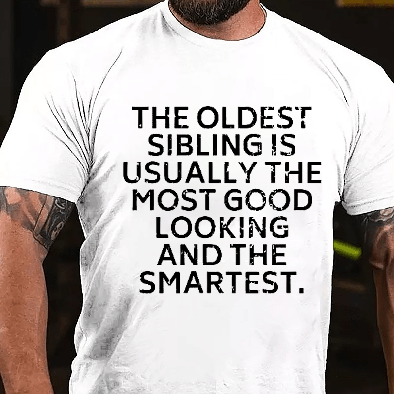 The Oldest Sibling Usually Is The Most Good Looking And The Smartest Cotton T-shirt-Maturelion