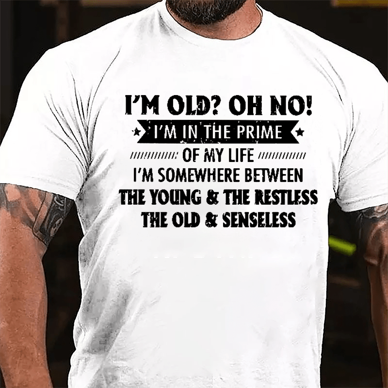 I'm Old? OH NO I'm In The Prime Of My Life Cotton T-shirt-Maturelion