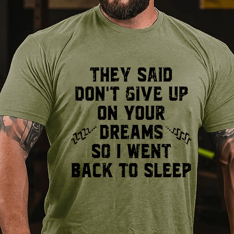 They Said Don't Give Up On Your Dreams So I Went Back To Sleep Cotton T-shirt-Maturelion