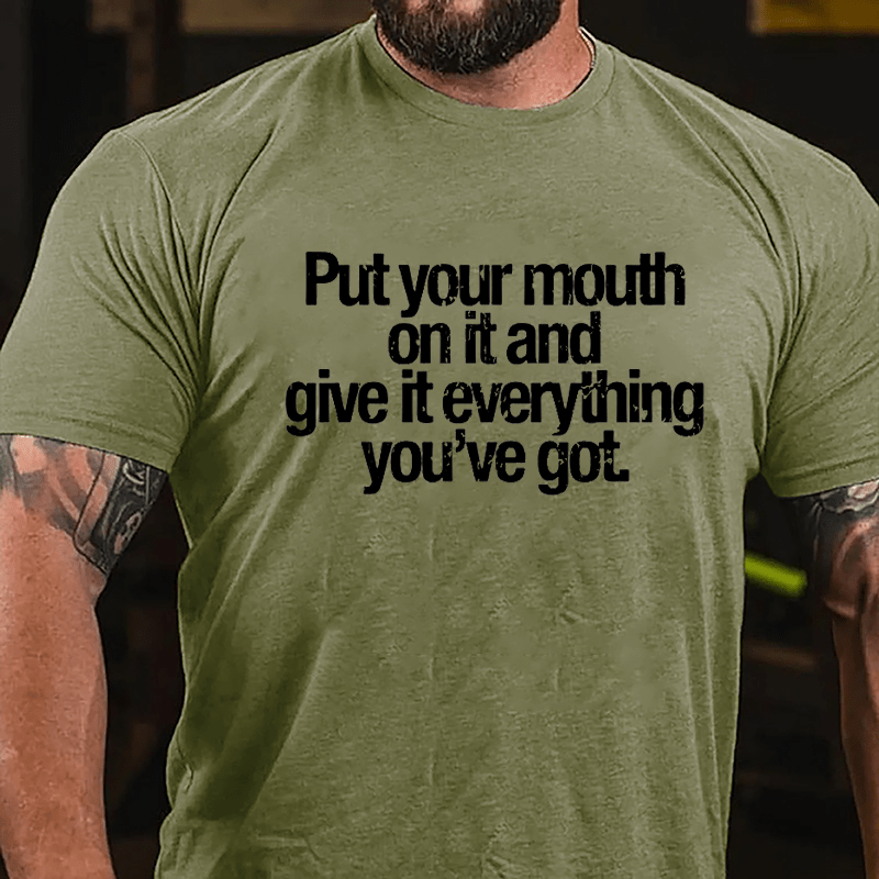 Put Your Mouth On It And Give It Everything You've Got Cotton T-shirt-Maturelion