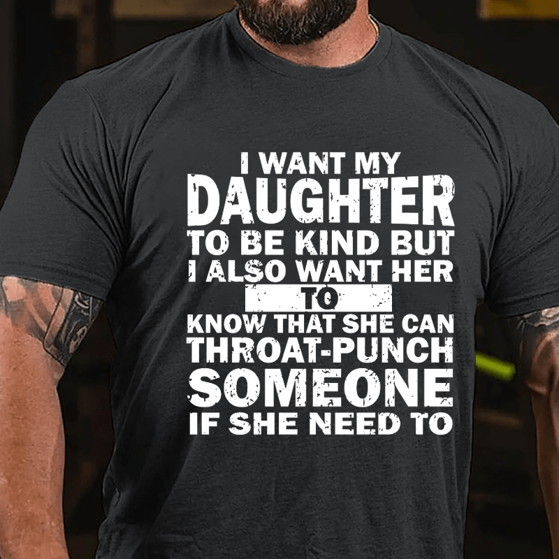 I Want My Daughter To Be Kind But I Also Want Her To Know That She Can Throat-punch Someone If She Need To Cotton T-shirt-Maturelion