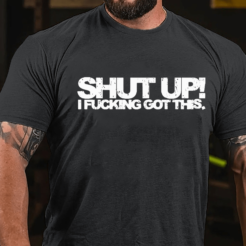 Shut Up I Fucking Got This Cotton T-shirt-Maturelion