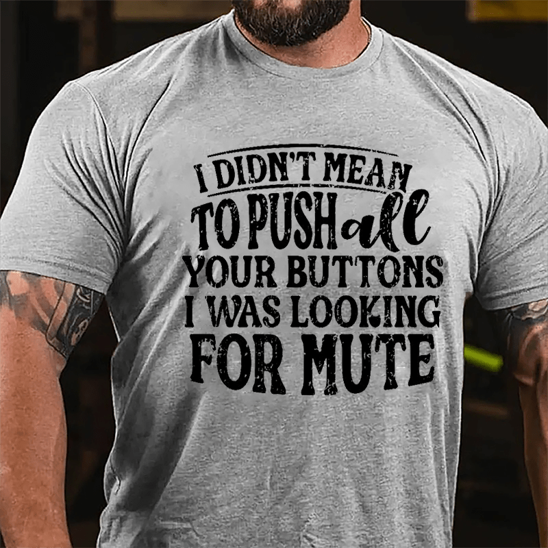 I Didn't Mean To Push All Your Buttons I Was Looking For Mute Funny Cotton T-shirt-Maturelion