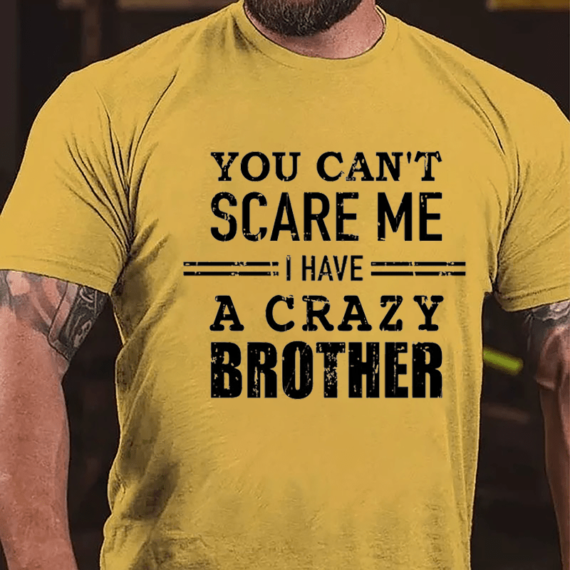 You Can't Scare Me I Have A Crazy Brother Cotton T-shirt-Maturelion