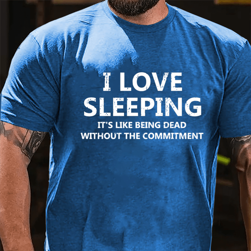 I Love Sleeping It's Like Being Dead Without The Commitment Cotton T-shirt-Maturelion