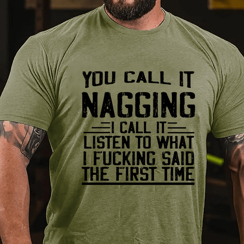 You Call It Nagging I Call It "Listen To What I Fucking Said The First Time" Cotton T-shirt-Maturelion