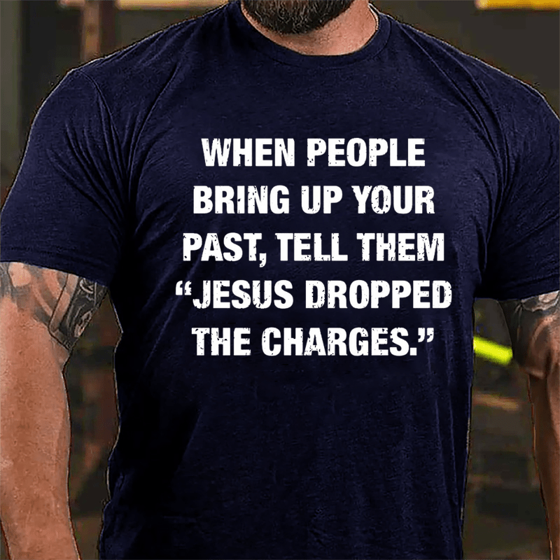 When People Bring Up Your Past Tell Them "Jesus Dropped The Charges" Cotton T-shirt-Maturelion