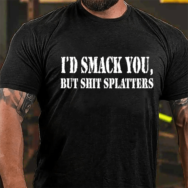 I'd Smack You but Shit Splatters Cotton T-shirt-Maturelion