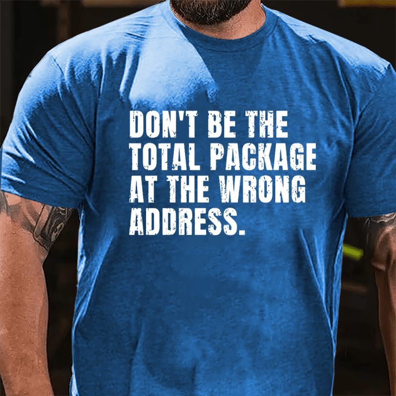 Don't Be The Total Package At The Wrong Address Cotton T-shirt-Maturelion