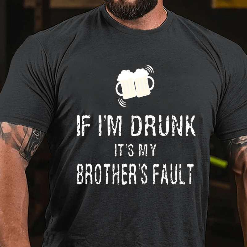 If I'm Drunk It's My Brother's Fault Cotton T-shirt-Maturelion