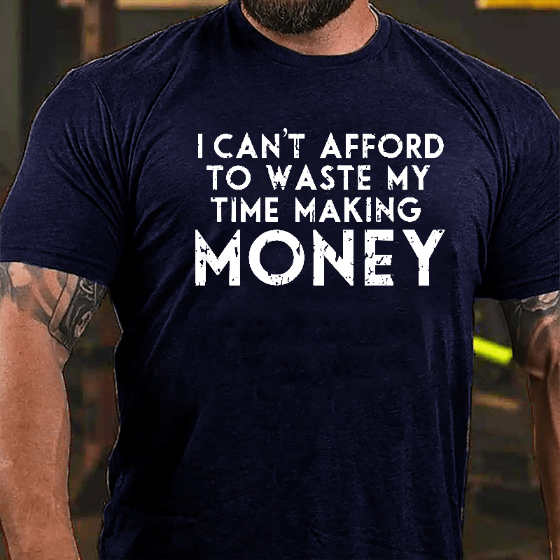 I Can't Afford To Waste My Time Making Money Cotton T-shirt-Maturelion
