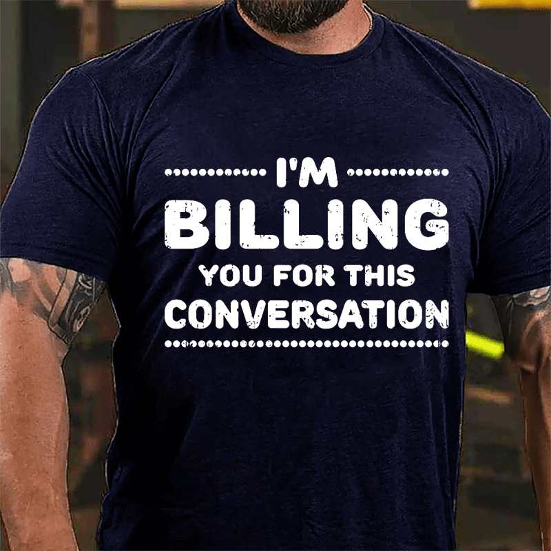 I'm Billing You For This Conversation Cotton T-shirt-Maturelion