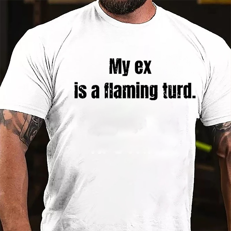 My Ex Is A Flaming Turd Cotton T-shirt-Maturelion