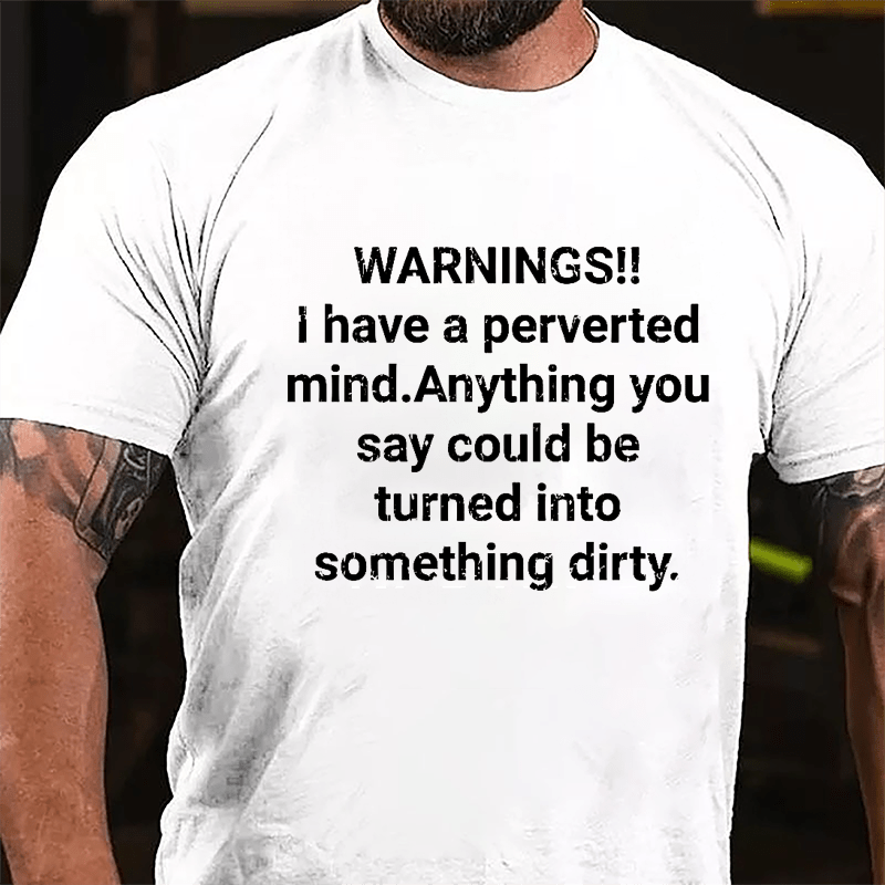 Warnings I Have A Perverted Mind Anything You Say Could Be Turned Into Something Dirty Cotton T-shirt-Maturelion