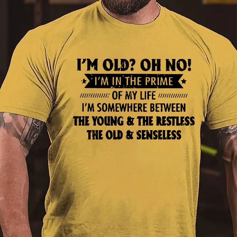 I'm Old? OH NO I'm In The Prime Of My Life Cotton T-shirt-Maturelion