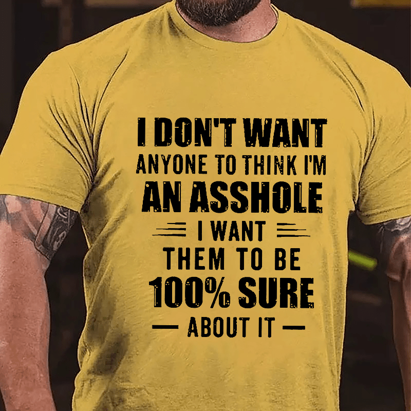 I Don't Want Anyone To Think I'm An Asshole I Want Them To Be 100% Sure About It Cotton T-shirt-Maturelion