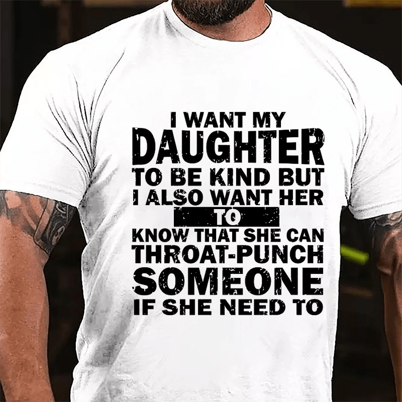 I Want My Daughter To Be Kind But I Also Want Her To Know That She Can Throat-punch Someone If She Need To Cotton T-shirt-Maturelion