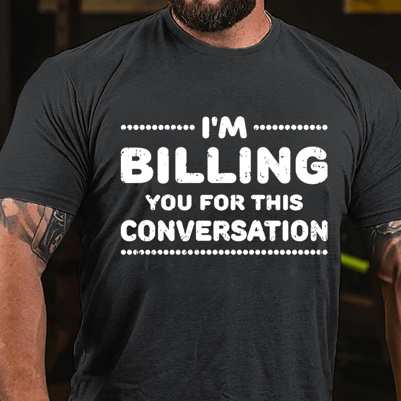 I'm Billing You For This Conversation Cotton T-shirt-Maturelion