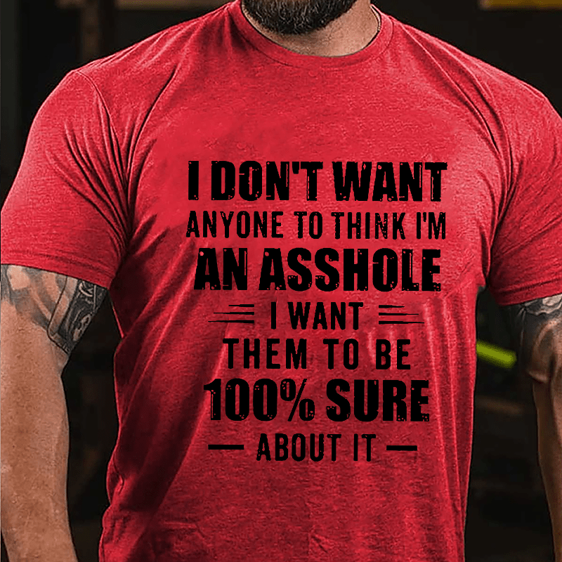 I Don't Want Anyone To Think I'm An Asshole I Want Them To Be 100% Sure About It Cotton T-shirt-Maturelion