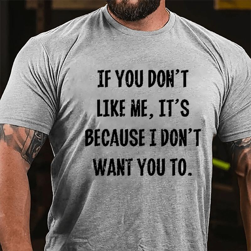 If You Don't Like Me It's Because I Don't Want You To Cotton T-shirt-Maturelion