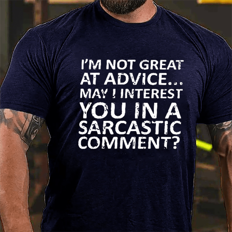 I'm Not Great At Advice May I Interest You In A Sarcastic Comment Cotton T-shirt-Maturelion