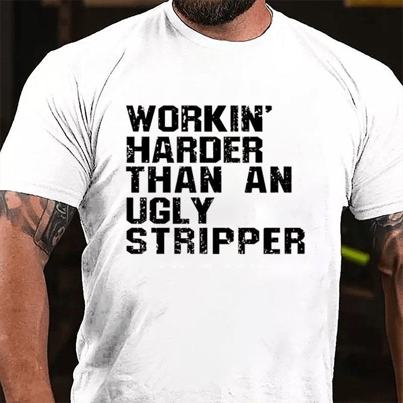 Workin' Harder Than An Ugly Stripper Cotton T-shirt (Free Customization)-Maturelion