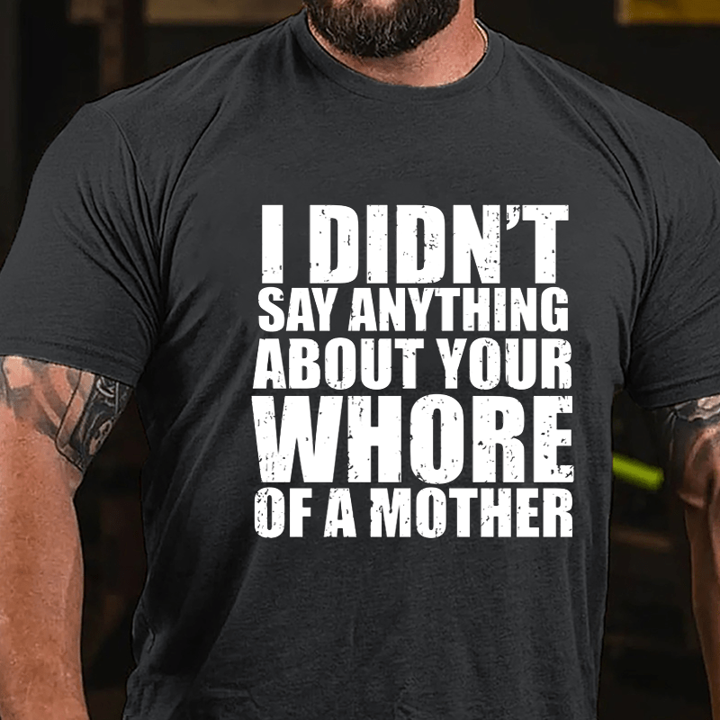 I Didn't Say Anything About Your Whore Of A Mother Cotton T-shirt-Maturelion