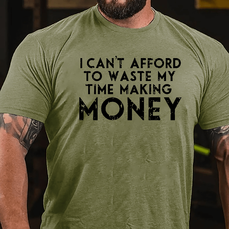 I Can't Afford To Waste My Time Making Money Cotton T-shirt-Maturelion