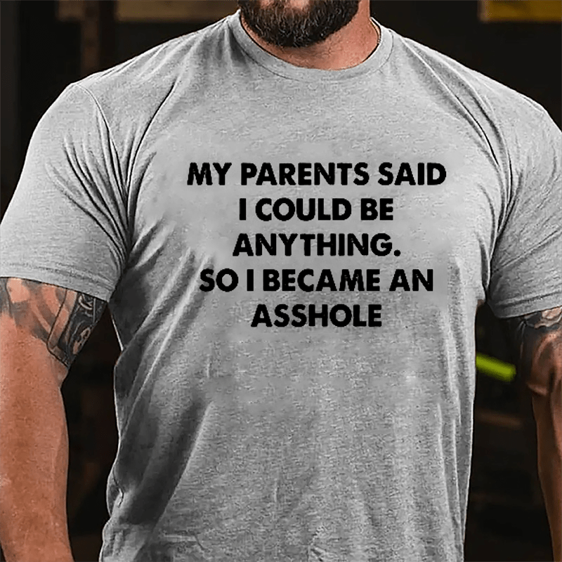 My Parents Said I Could Be Anything So I Became An Asshole Cotton T-shirt-Maturelion