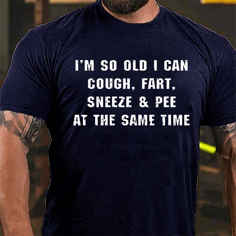 I'm So Old I Can Cough Fart Sneeze & Pee At The Same Time Funny Cotton T-shirt-Maturelion